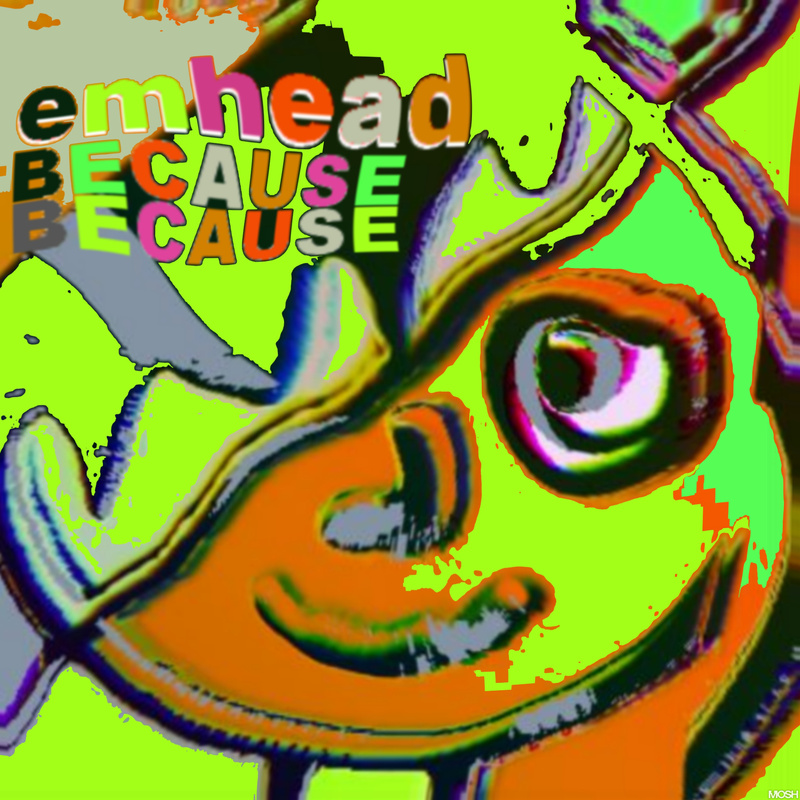emhead - Because Because (45rpm Maxiversion)