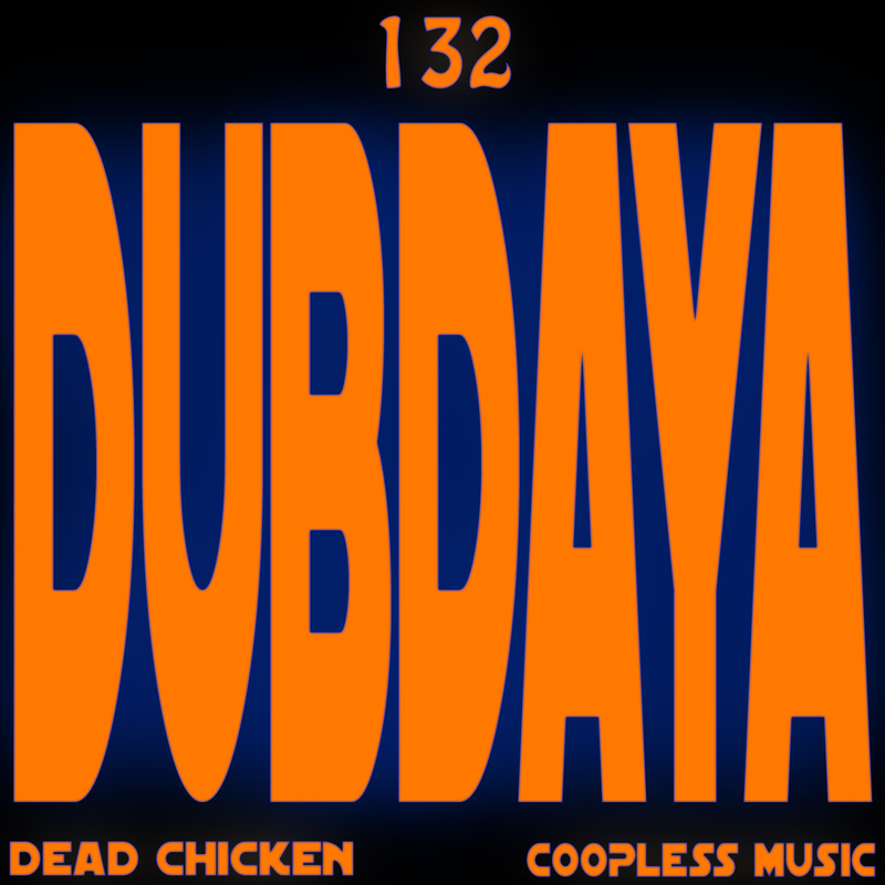 Nr.132 - dubdaya - DEAD CHICKEN - coopless music