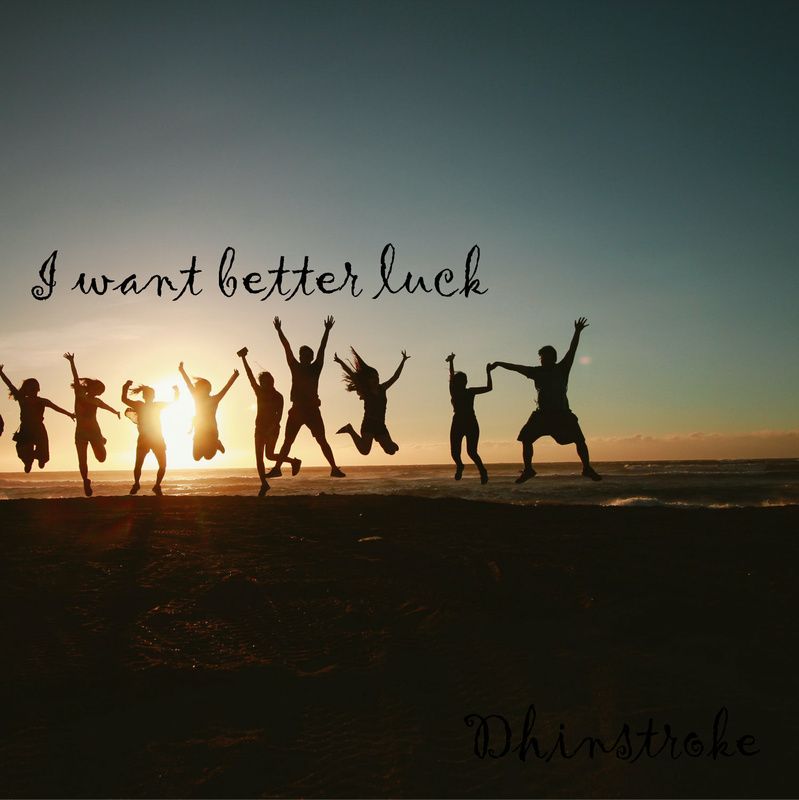 Dhinstroke - I want better luck